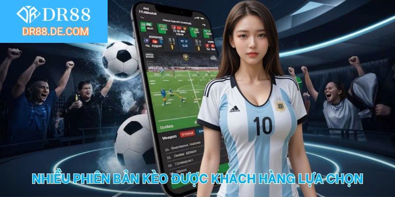 Nhiều phiên bản kèo được khách hàng lựa chọn