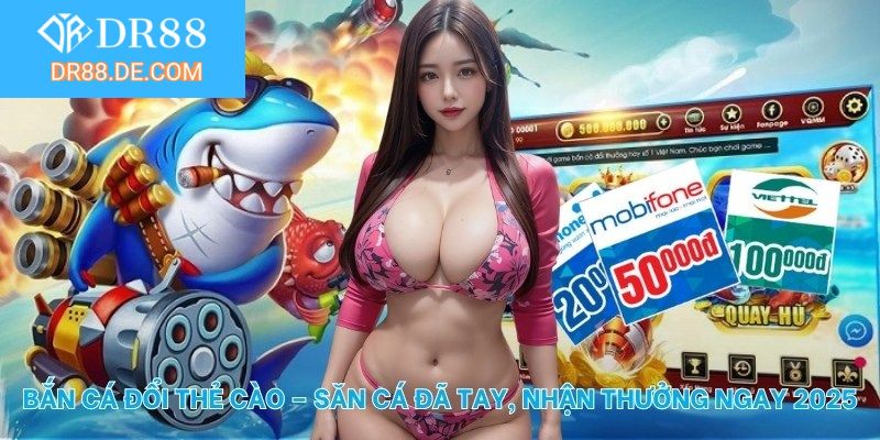 Game bắn cá đổi thẻ cào tại DR88