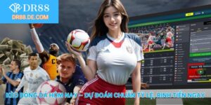 Kèo bóng đá hôm nay tại DR88