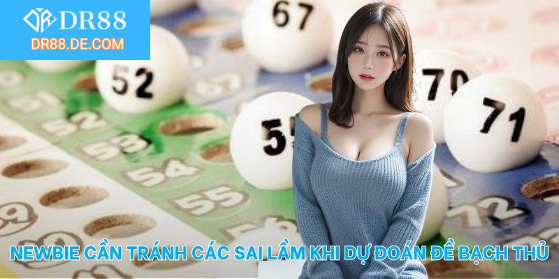 Newbie cần tránh các sai lầm khi dự đoán đề bạch thủ