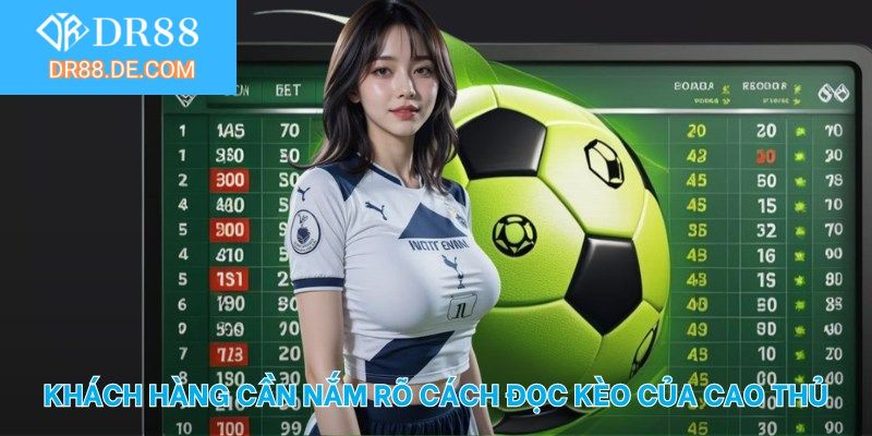 Khách hàng cần nắm rõ cách đọc kèo của cao thủ