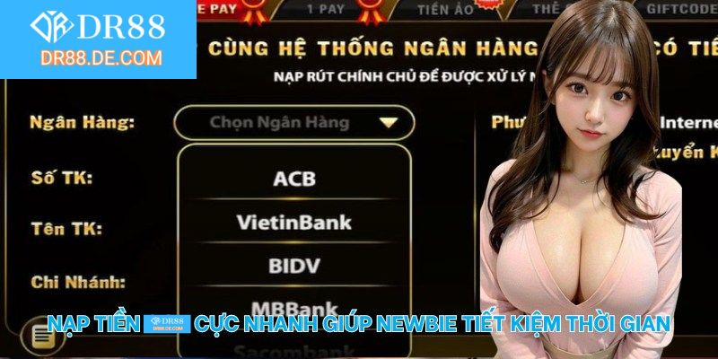 Nạp tiền DR88 cực nhanh giúp newbie tiết kiệm thời gian