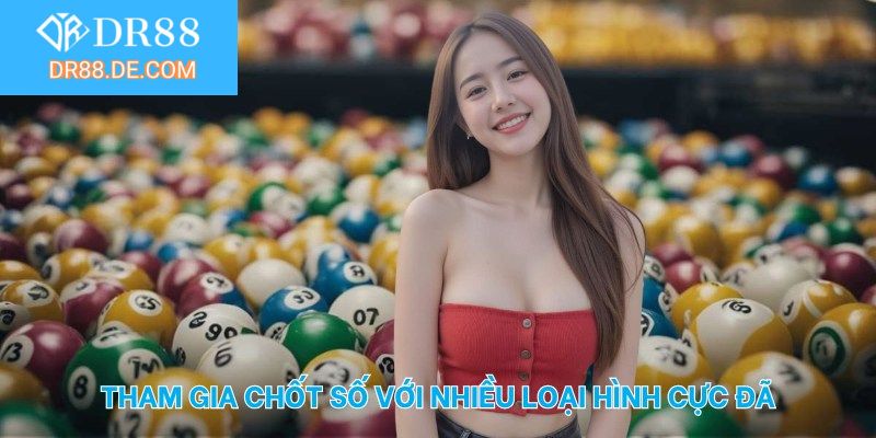 Tham gia chốt số với nhiều loại hình cực đã