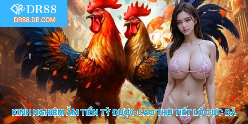 Kinh nghiệm ẵm tiền tỷ được cao thủ tiết lộ cực đã