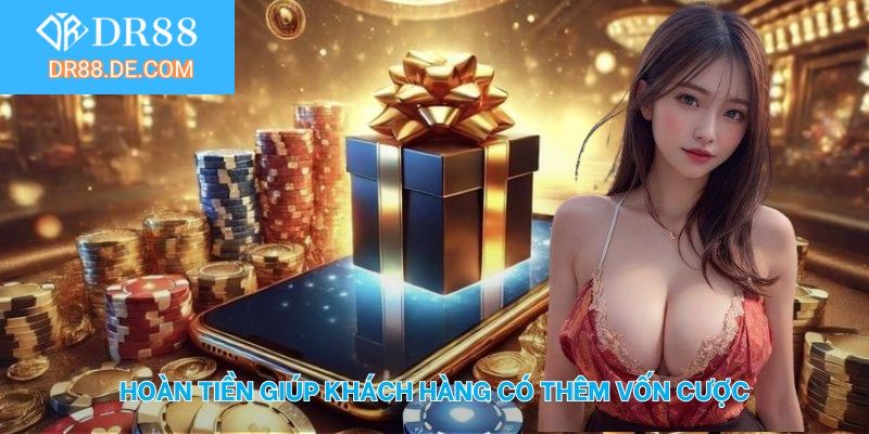 Hoàn tiền giúp khách hàng có thêm vốn cược