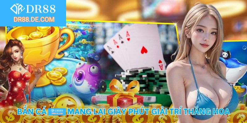 Bắn cá DR88 mang lại giây phút giải trí thăng hoa