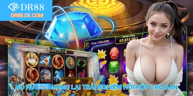 Nổ hũ DR88 mang lại trải nghiệm hồi hộp cho bạn