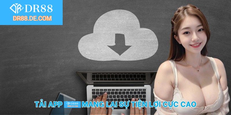 Tải app DR88 mang lại sự tiện lợi cực cao