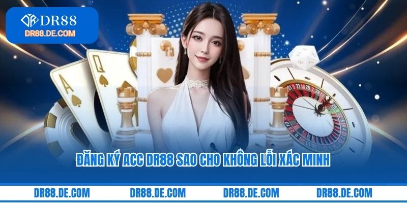 Đăng ký acc DR88 sao cho không lỗi xác minh
